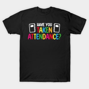 Have You Taken Attendance - Attendance Clerk Back To School T-Shirt